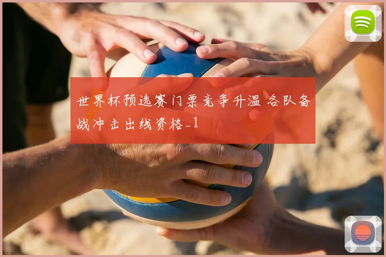 世界杯预选赛门票竞争升温 各队备战冲击出线资格_1