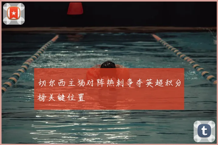 切尔西主场对阵热刺争夺英超积分榜关键位置
