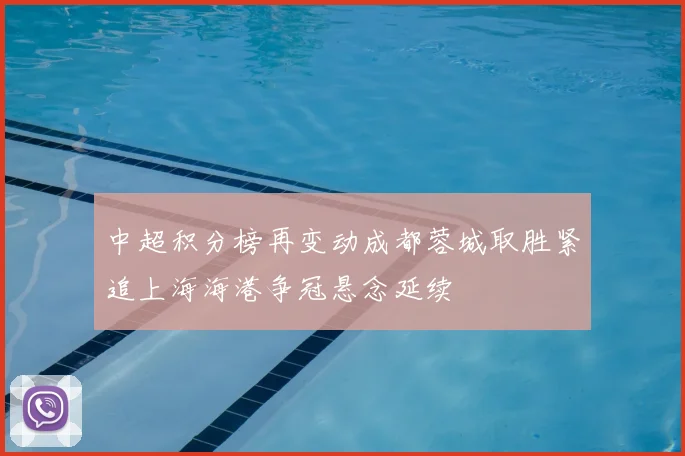 中超积分榜再变动成都蓉城取胜紧追上海海港争冠悬念延续